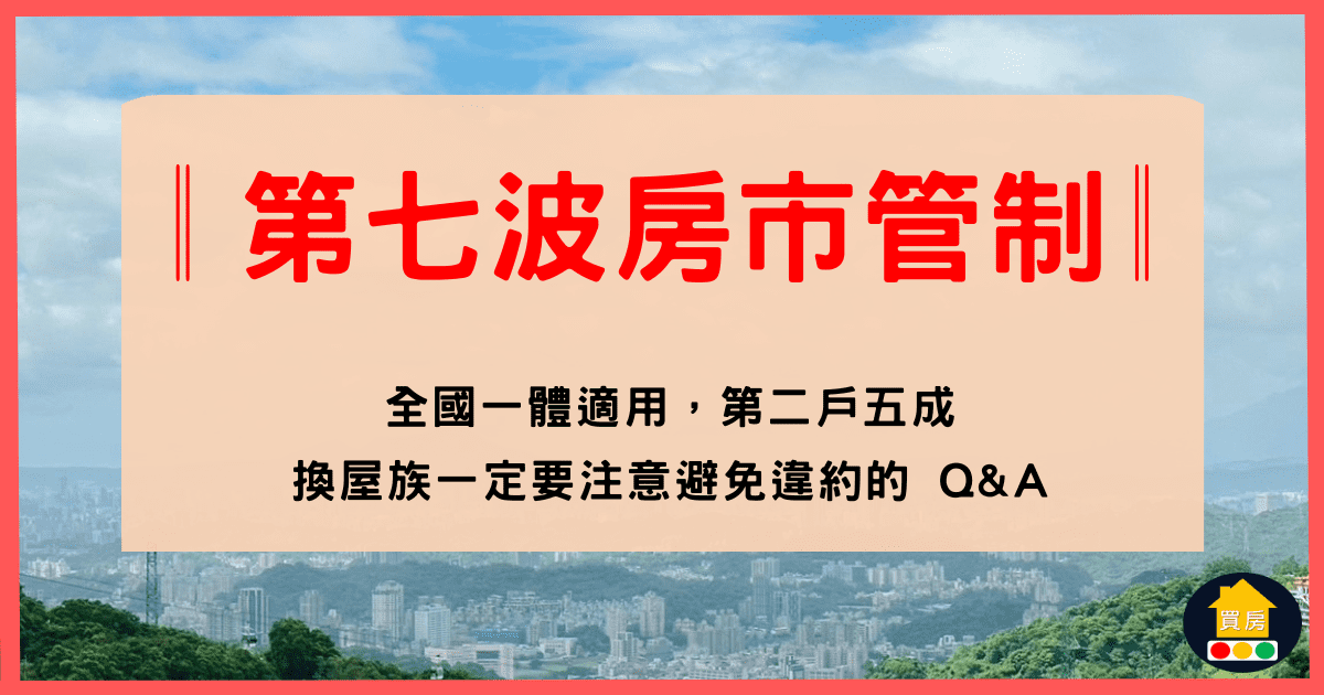 第七波房市管制︳限購第二戶五成︳換屋族一定要注意︳中和永和房仲︳中和永和買房賣房︳買房宏綠燈